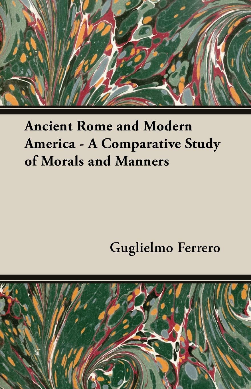 Ancient Rome and Modern America: A Comparative Study of Morals and Manners Politics & History