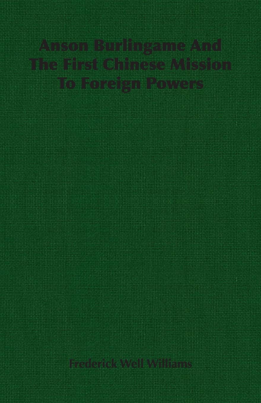 Anson Burlingame and the First Chinese Mission To Foreign Powers Politics & History