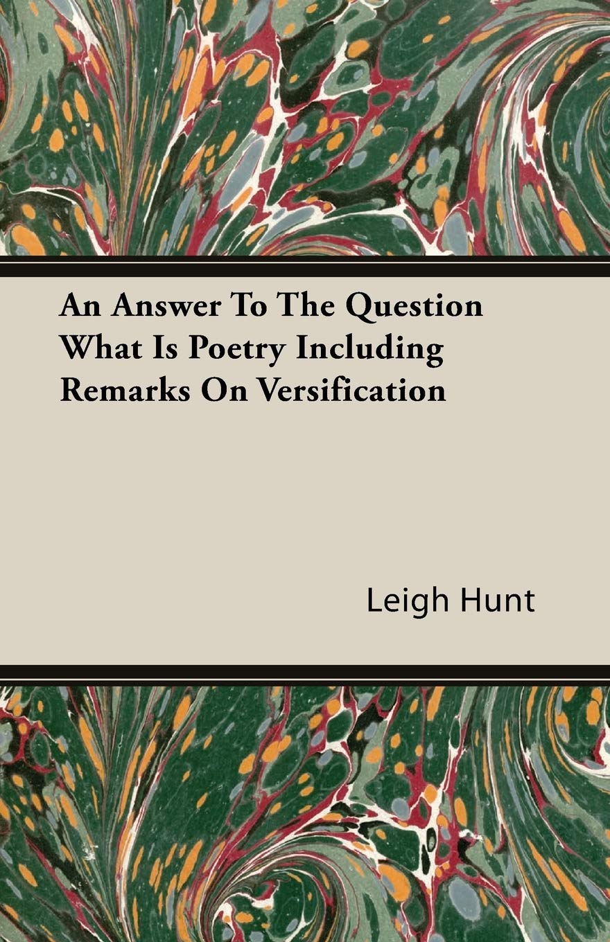 An Answer to the Question What Is Poetry Including Remarks on Versification Poetry