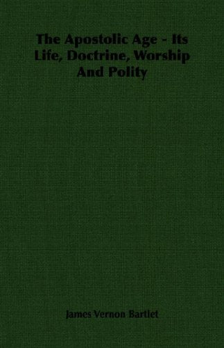 The Apostolic Age: Its Life, Doctrine, Worship and Polity Religion & Esotericism