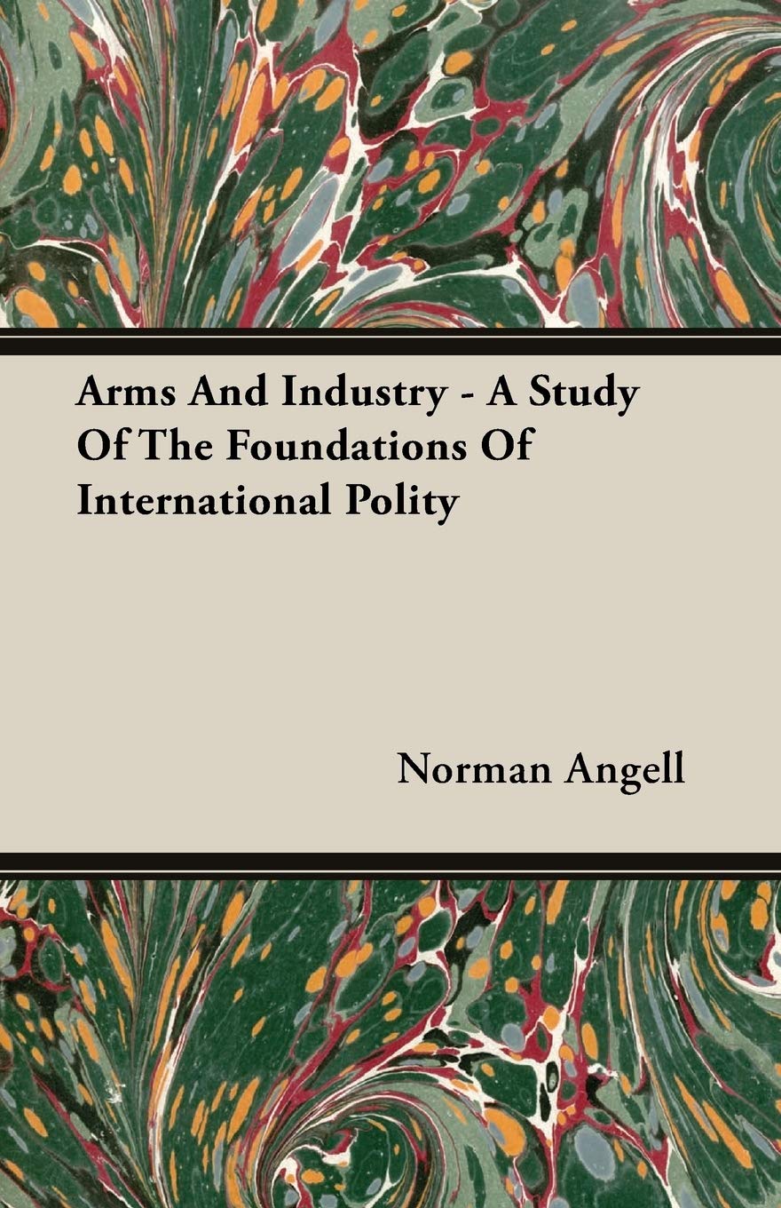 Arms and Industry: A Study of the Foundations of International Polity Politics & History