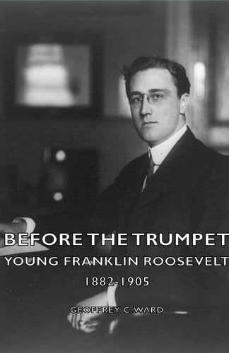 Before the Trumpet: Young Franklin Roosevelt 1882-1905 Memories