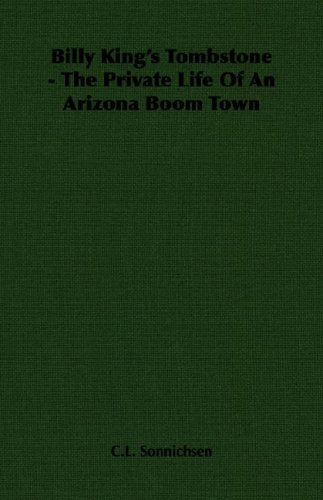Billy King's Tombstone: The Private Life of an Arizona Boom Town Memories