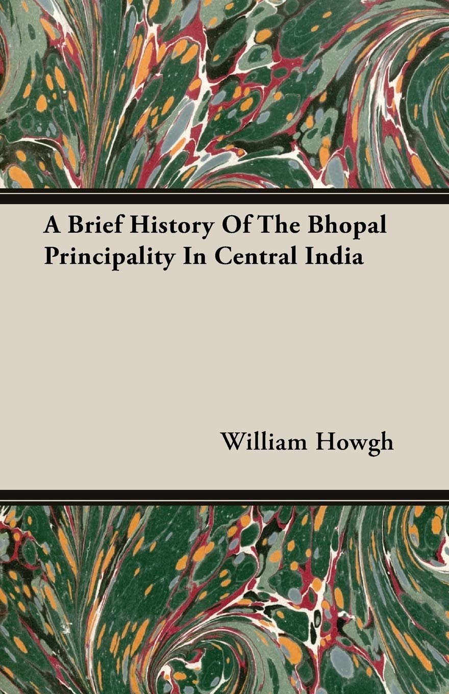 A Brief History of the Bhopal Principality in Central India Politics & History