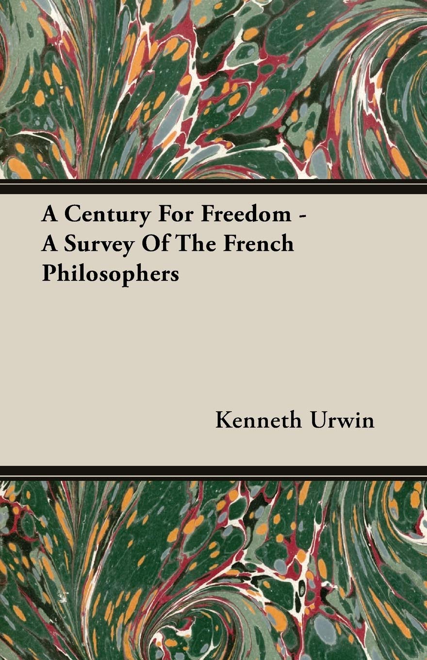 A Century for Freedom: A Survey of the French Philosophers Politics & History