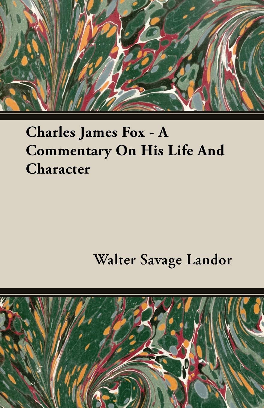 Charles James Fox: A Commentary on His Life and Character Memories
