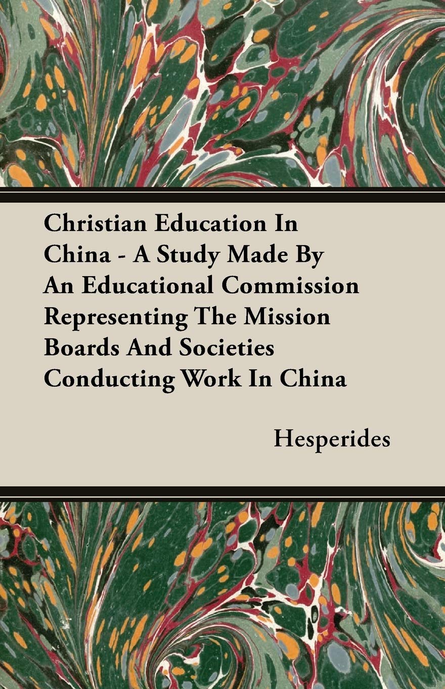 Christian Education in China: A Study Made by an Educational Commission Representing the Mission Boards and Societies Conducting Work in China Religion & Esotericism
