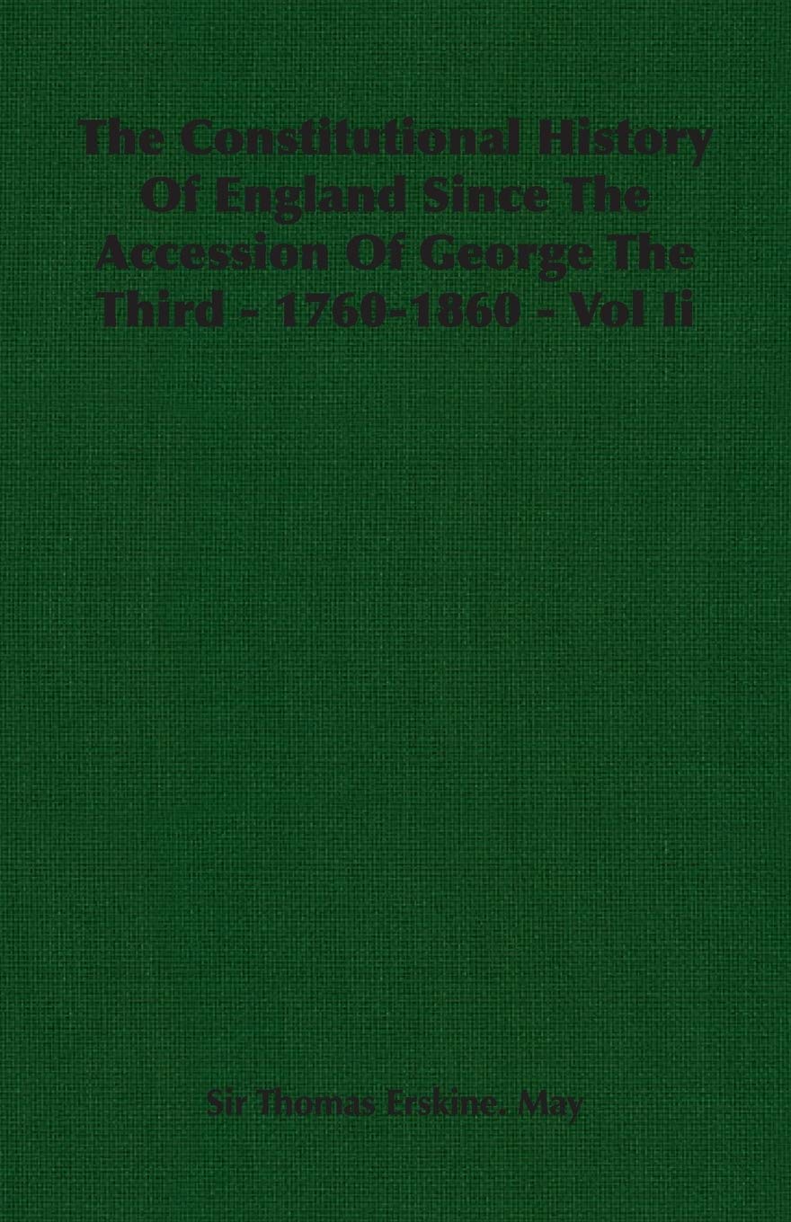 The Constitutional History of England Since the Accession of George the Third - 1760-1860 (2) Politics & History