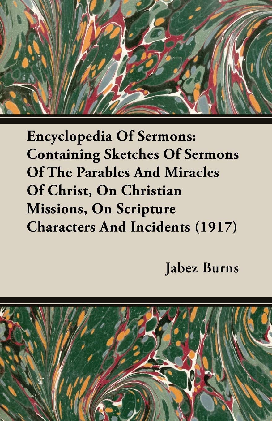 Encyclopedia Of Sermons: Containing Sketches Of Sermons Of The Parables And Miracles Of Christ, On Christian Missions, On Scripture Characters And Incidents (1917) Religion & Esotericism