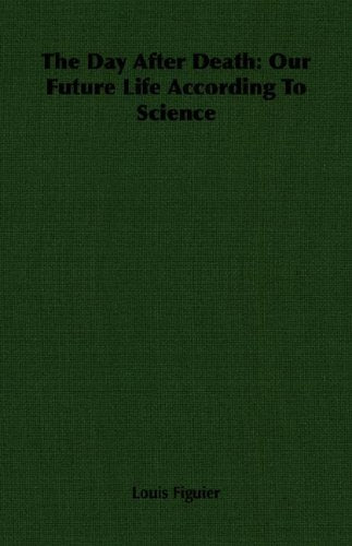 The Day After Death: Our Future Life According To Science Religion & Esotericism