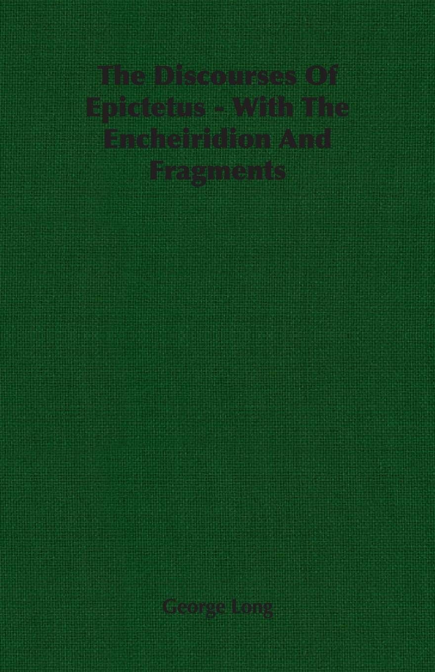 The Discourses of Epictetus - With the Encheiridion and Fragments Philosophy