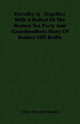 Dorothy Q: Together With a Ballad of the Boston Tea Party and Grandmothers Story of Bunker Hill Battle Contemporary literature Books