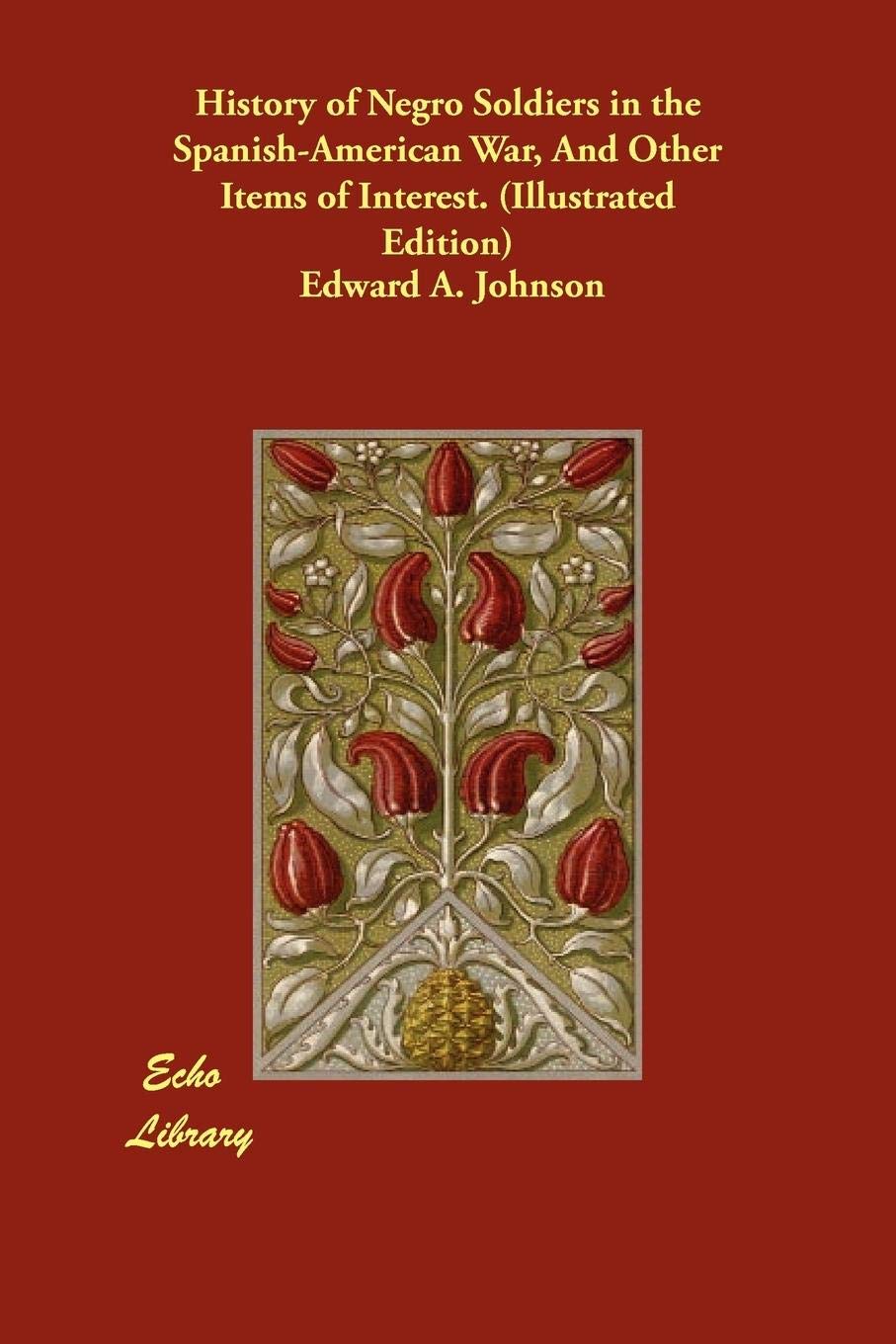 History of Negro Soldiers in the Spanish-American War, and Other Items of Interest. (Illustrated Edition) Social Sciences