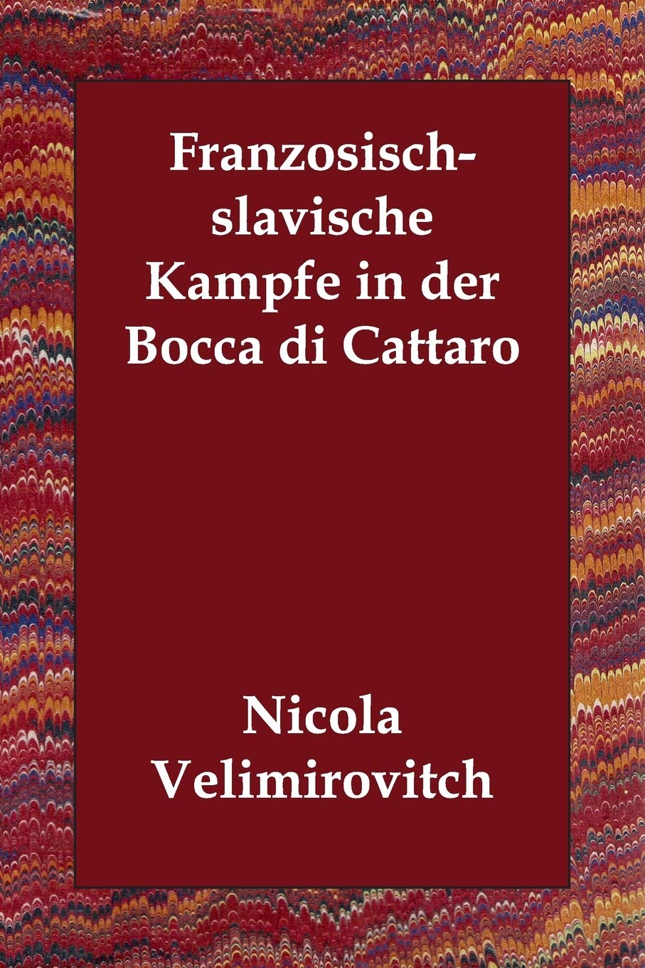 Franzosisch-slavische Kampfe in Der Bocca Di Cattaro Politics & History