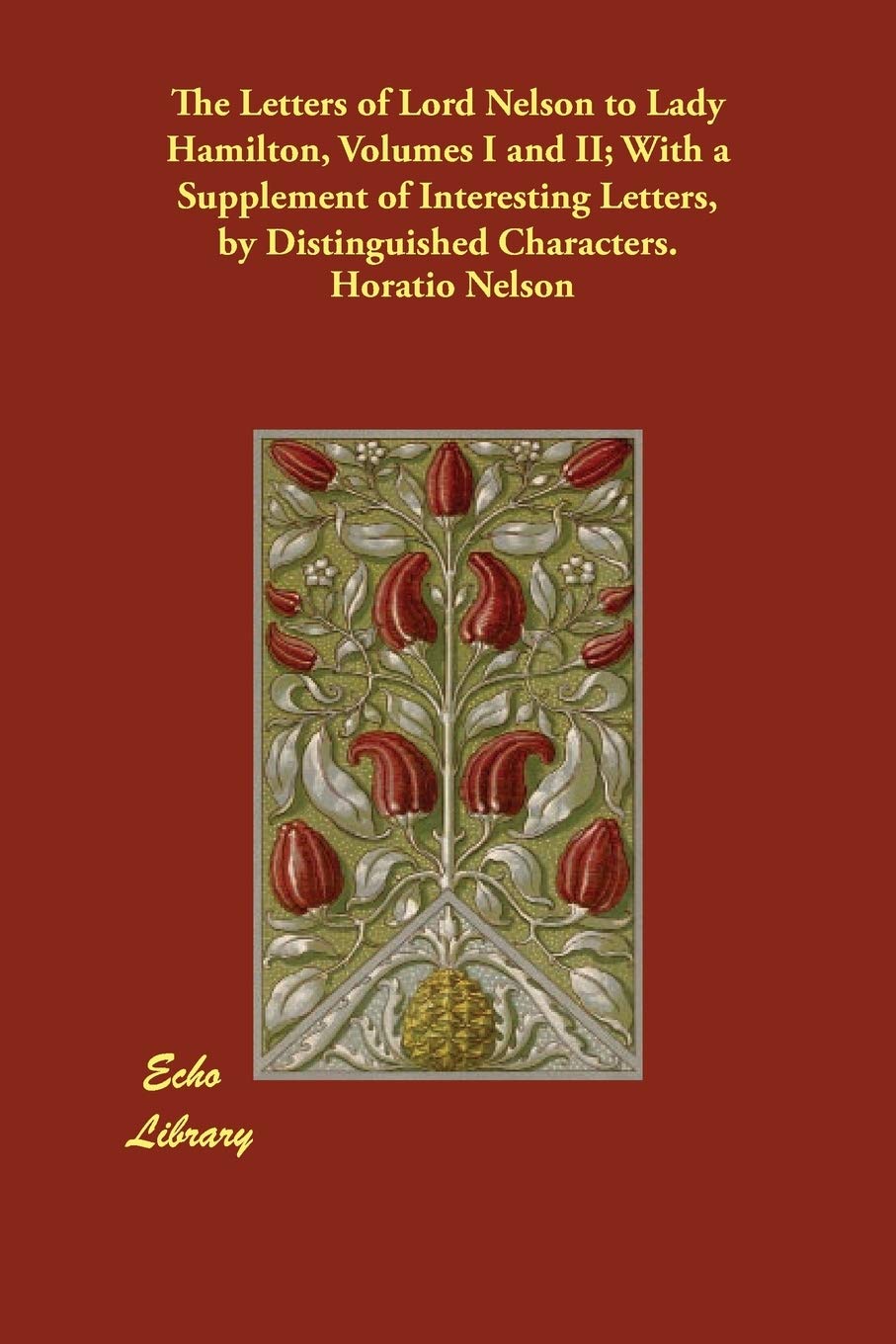 The Letters of Lord Nelson to Lady Hamilton: With a Supplement of Interesting Letters, by Distinguished Characters Art & Literature