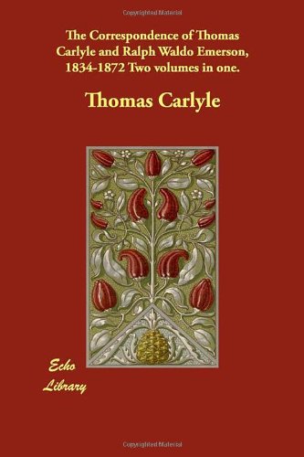 The Correspondence of Thomas Carlyle and Ralph Waldo Emerson, 1834-1872 Two Volumes in One. Books