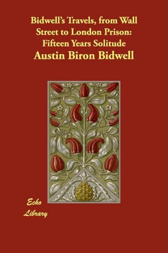 Bidwell's Travels, from Wall Street to London Prison: Fifteen Years Solitude book