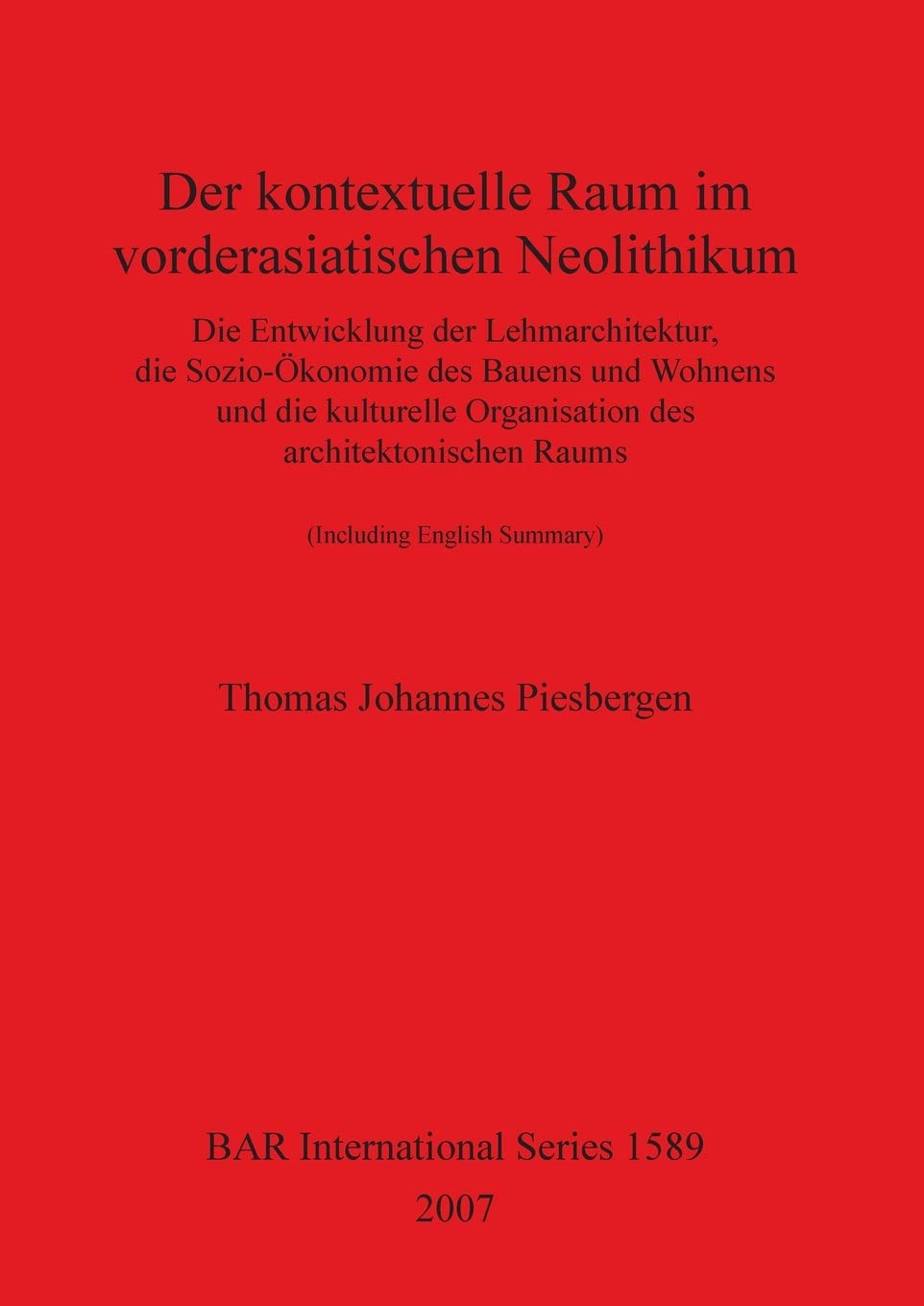 Der kontextuelle Raum im vorderasiatischen Neolithikum: Die Entwicklung der Lehmarchitektur, die Sozio-Ökonomie des Bauens und Wohnens und die ... architektonischen Raums (BAR International) Social Sciences