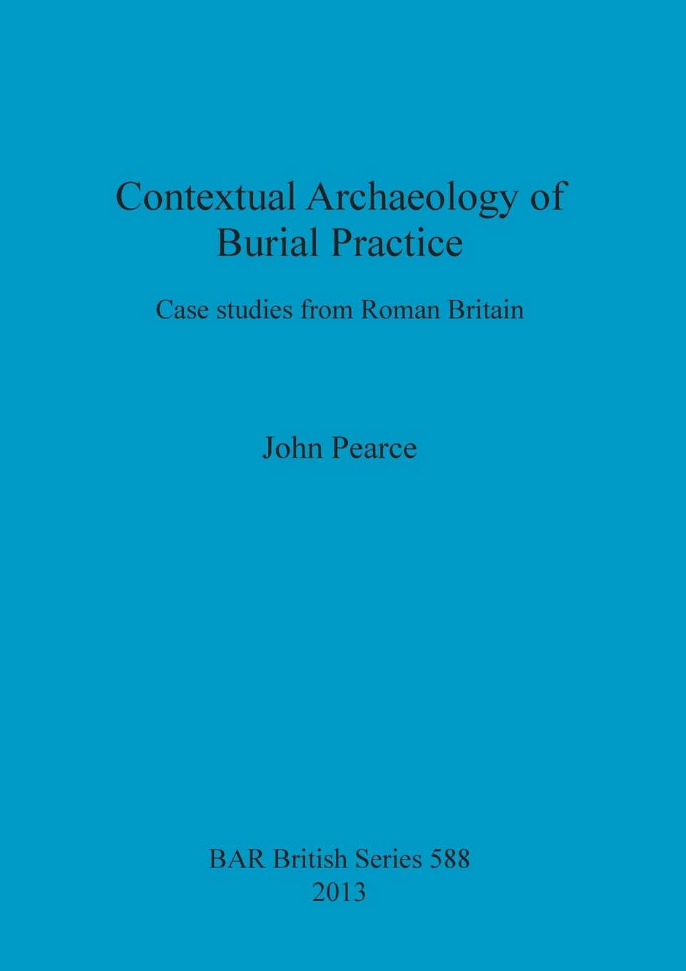 Contextual Archaeology of Burial Practice: Case Studies from Roman Britain book