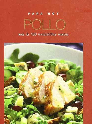 Pollo/ Chicken: Mas De 100 Irresistibles Recetas (Para Hoy/ Everyday) Cooking & Enjoying