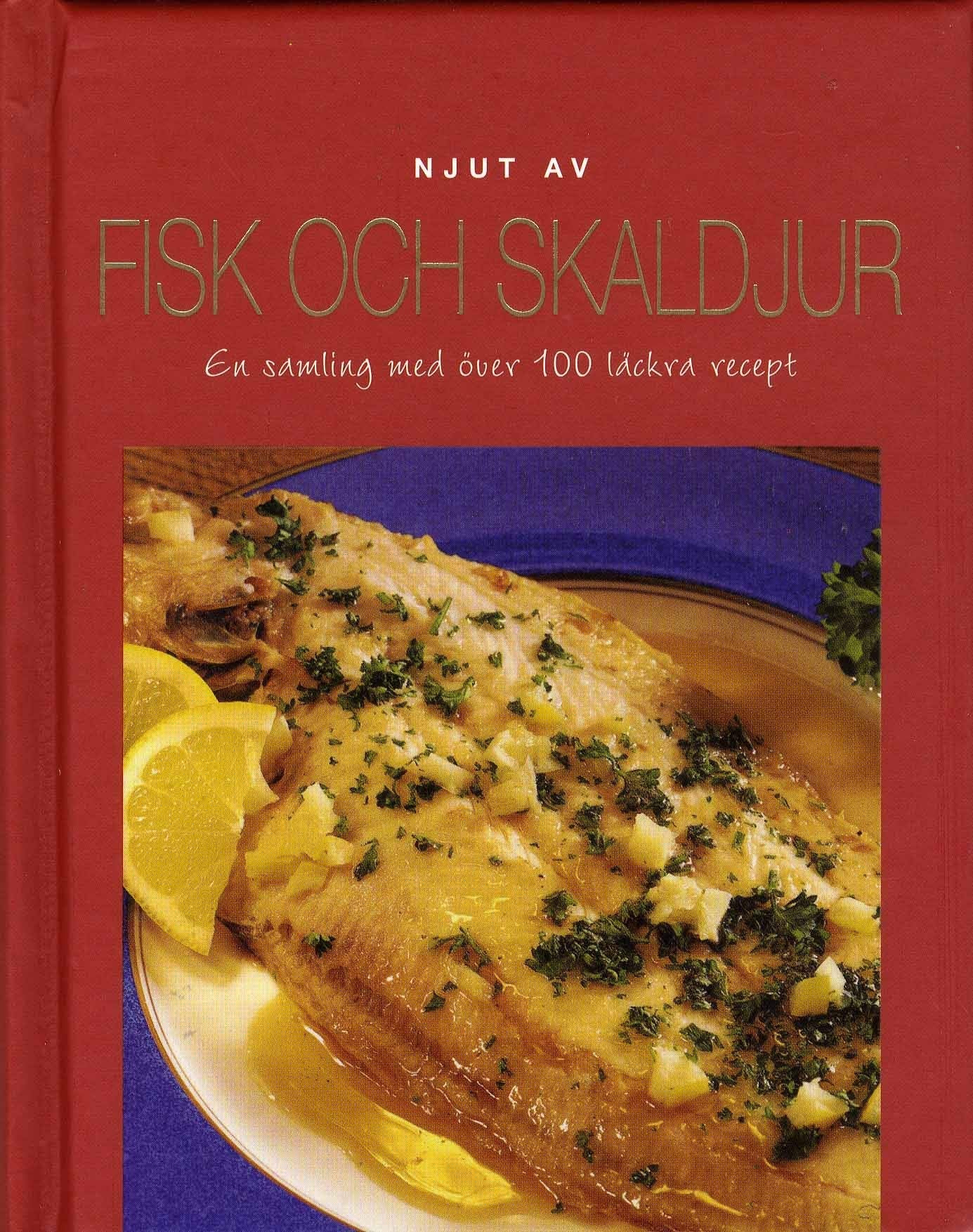 Njut av fisk och skaldjur : en samling med över 100 läckra recept (Everyday) Leisure, Home & Garden