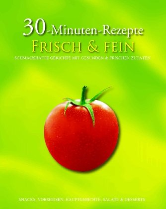 Frisch & Fein: Schmackhafte Gerichte mit gesunden & frischen Zutaten (30-Minuten-Rezepte) Health, Nutrition & Fitness
