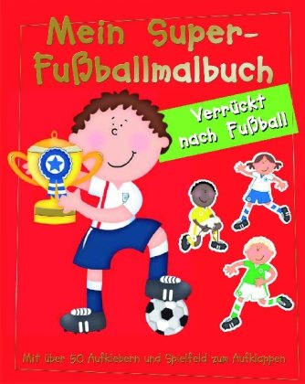 Mein Super-Fußballmalbuch: Verrückt nach Fußball. Mit über 50 Aufklebern u. Spielfeld zum Aufklappen Leisure & Fun