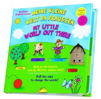 Spielend Englisch Lernen: Meine kleine Welt da draußen / My little world out there: Spielend Englisch lernen. Zieh an der Lasche, und die Wörter ändern sich. Deutsch und Englisch. German and English Children's books