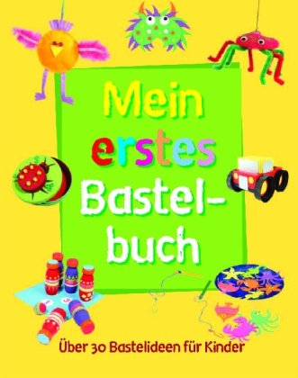 Mein erstes Bastelbuch: Über 30 Bastelideen für Kinder Books
