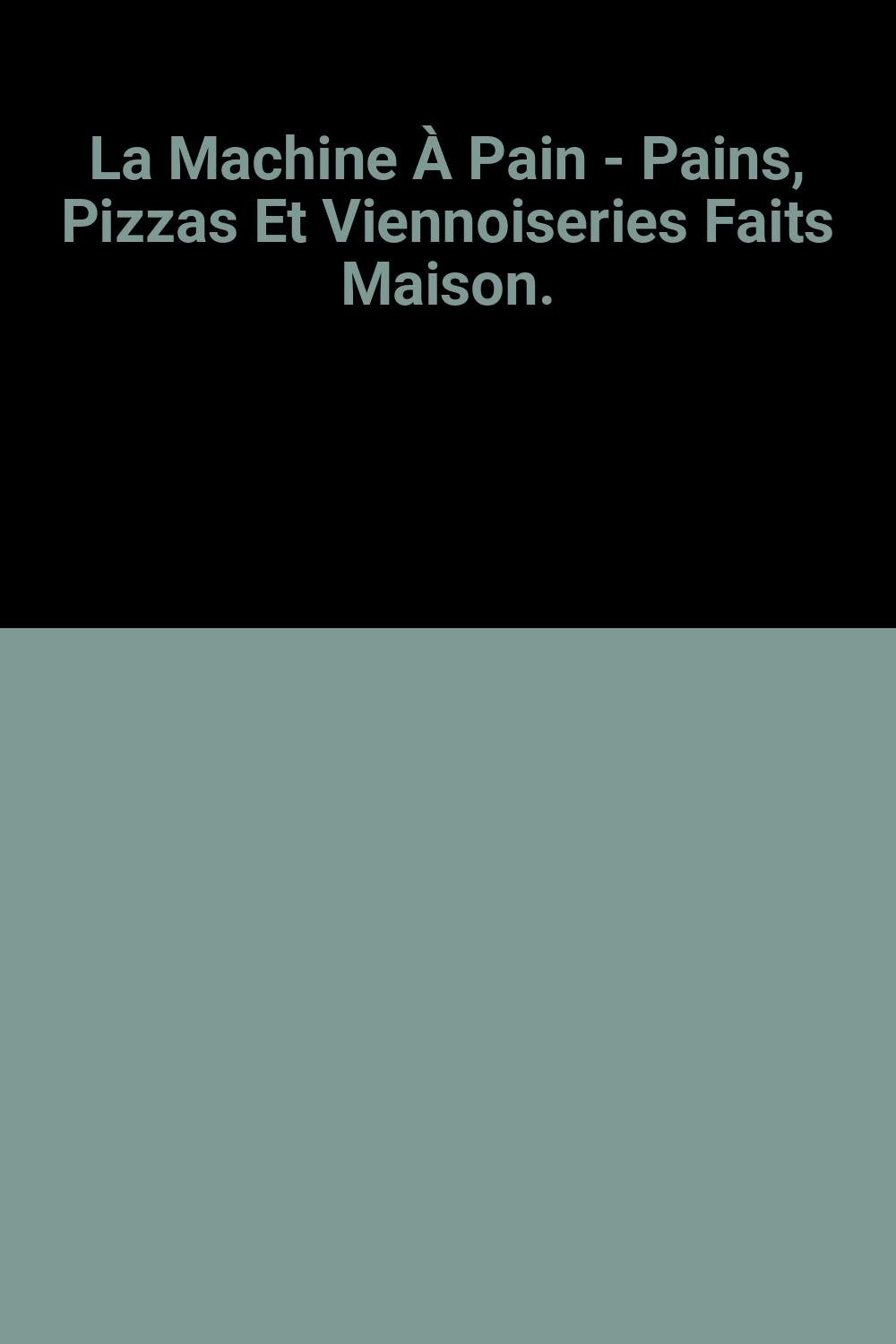 La Machine À Pain - Pains, Pizzas Et Viennoiseries Faits Maison. Books