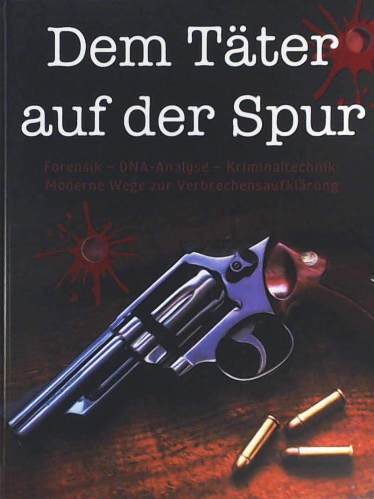 Dem Täter auf der Spur: Forensik - DNA-Analyse - Kriminaltechnik. Moderne Wege zur Verbrechensaufklärung Medicine