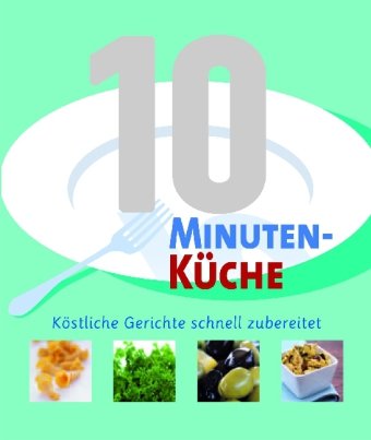 10-Minuten-Küche: Köstliche Gerichte schnell zubereitet Cooking & Enjoying