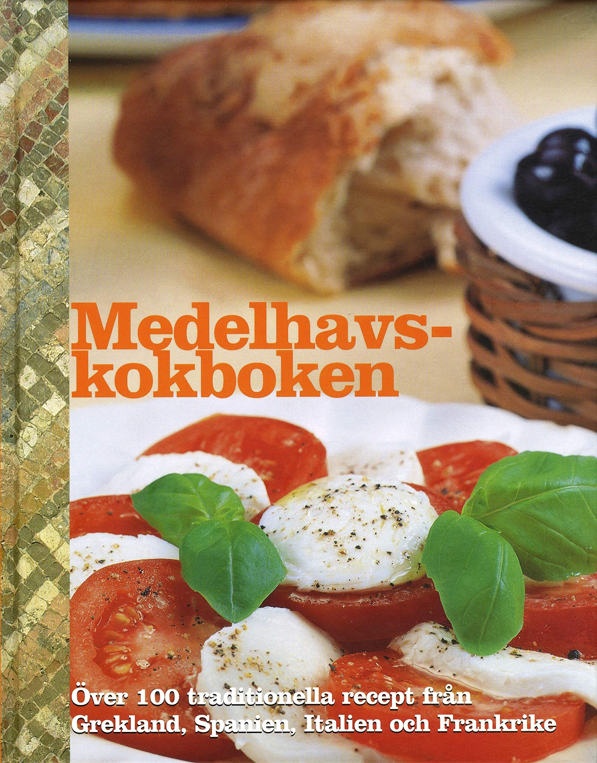 Medelhavskokboken : över 100 traditionella recept från Grekland, Spanien, Italien och Frankrike Leisure, Home & Garden