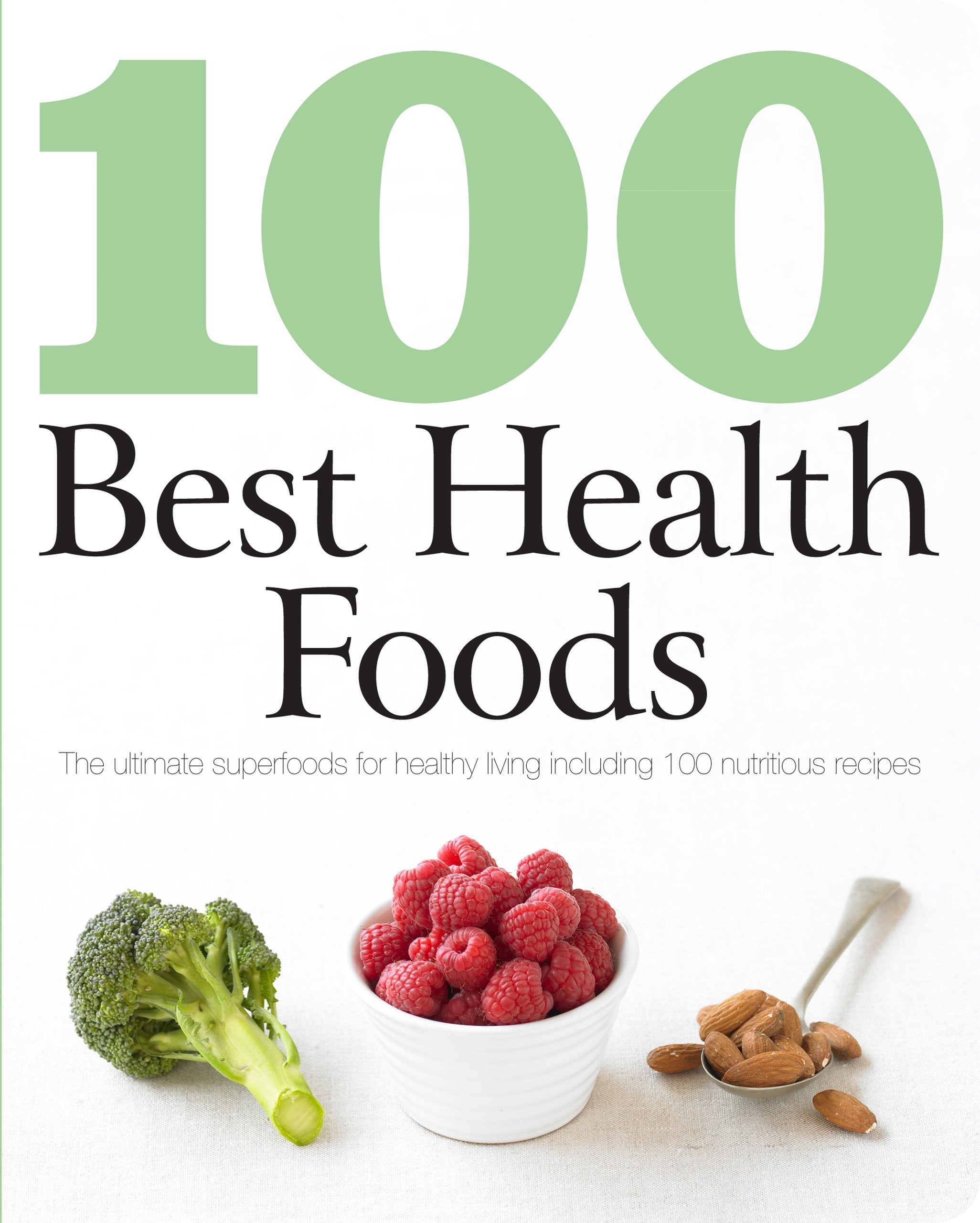 100 Best Health Foods: The Ultimate Superfoods for Healthy Living Including 100 Nutritious Recipes Health, Nutrition & Fitness
