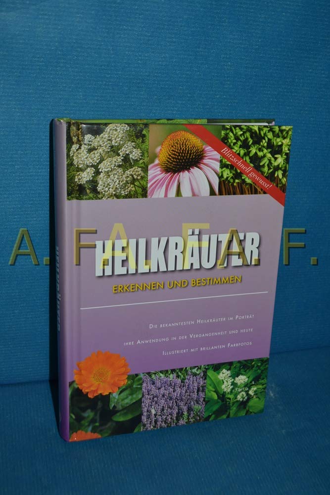 Heilkräuter erkennen und bestimmen: Die bekanntesten Heilkräuter im Porträt. Ihre Anwendung in der Vergangenheit und heute. Blitzschnell gewusst! Books