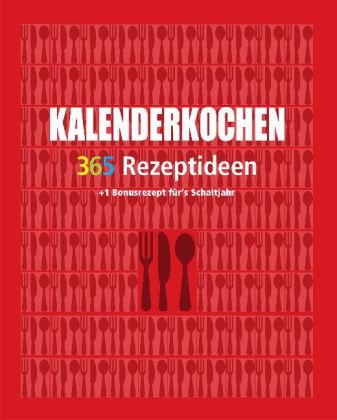 Kalenderkochen: 365 Rezeptideen für jeden Tag + 1 Bonusrezept für's Schaltjahr Cooking & Enjoying