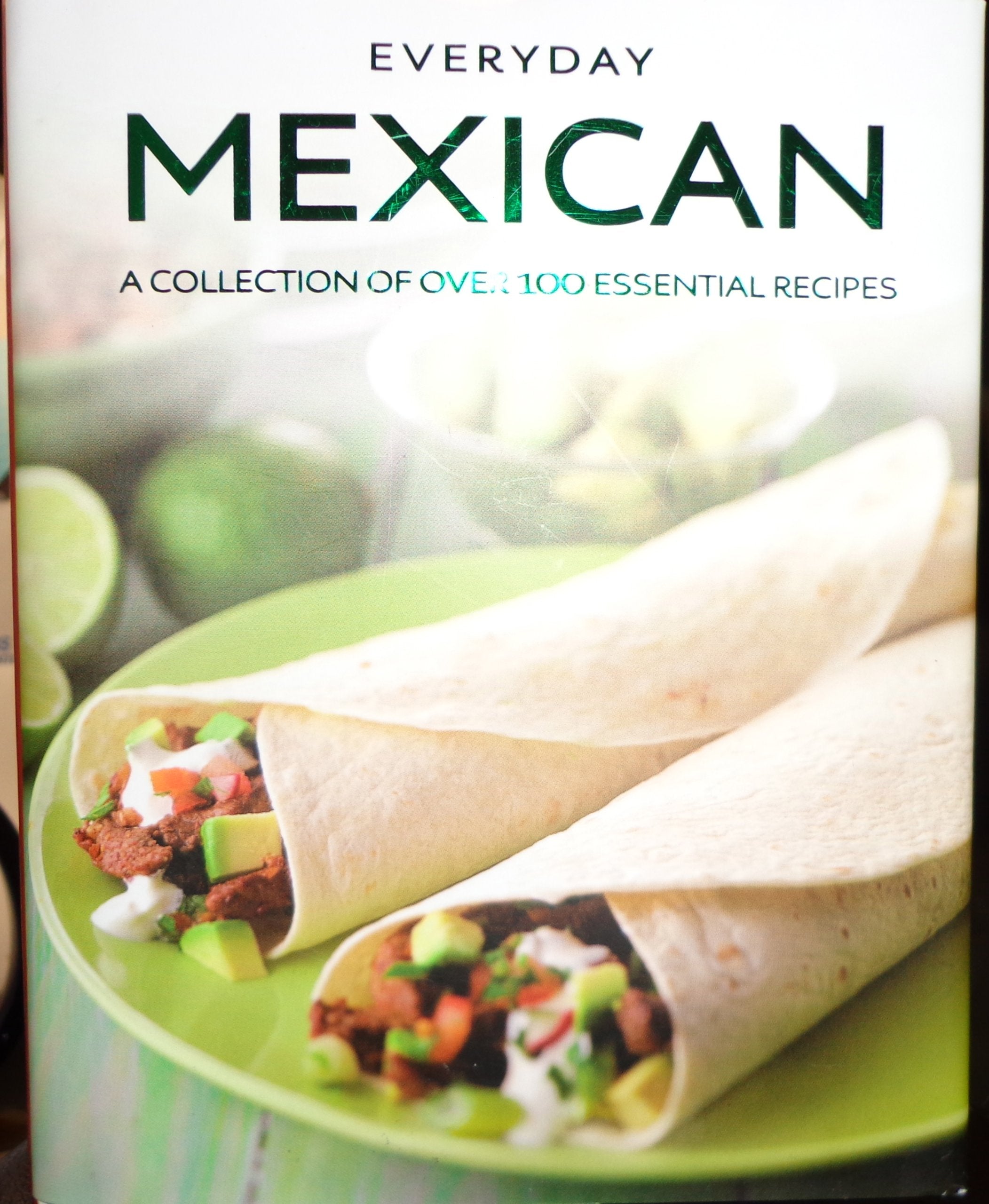 EVERYDAY MEXICAN - A Collection Of Over 100 Essential Recipes Books