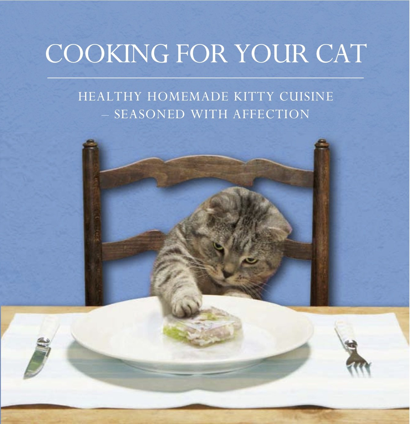 Cooking for Your Cat: Healthy Homemade Kitty Cuisine Seasoned With Affection Pets