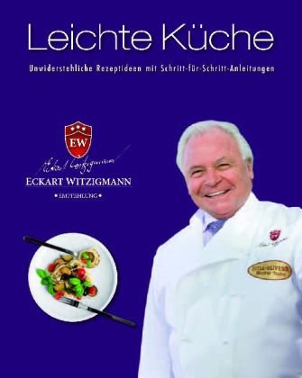 Der Kochprofi Eckart Witzigmann präsentiert - Leichte Küche: Unwiderstehliche Rezeptideen mit Schritt-für-Schritt-Anleitungen Books