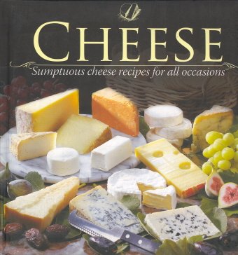 Cheese: Sumptous Cheese Recipes for All Occasions (Padded Collection) Cooking & Enjoying