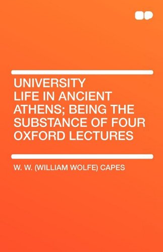 University Life in Ancient Athens; Being the Substance of Four Oxford Lectures Philosophy
