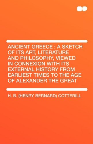 Ancient Greece: A Sketch of Its Art, Literature and Philosophy, Viewed in Connexion with Its External History from Earliest Times to t Social Sciences