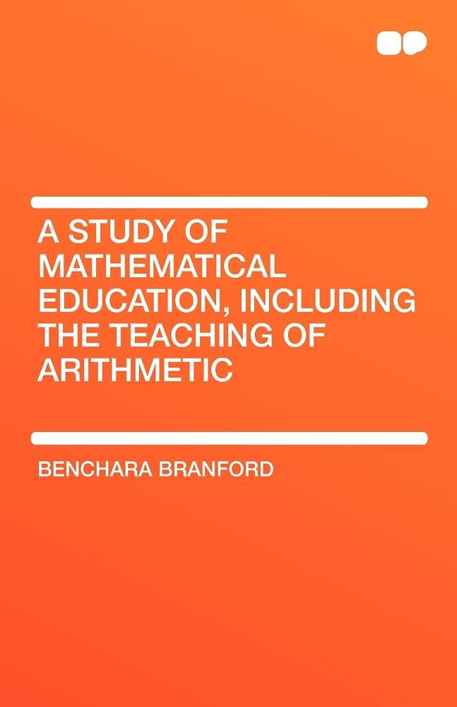 A Study of Mathematical Education, Including the Teaching of Arithmetic Learning & Reference