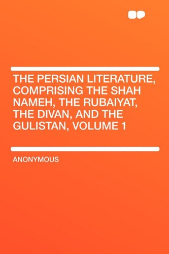 The Persian Literature, Comprising The Shah Nameh, The Rubaiyat, The Divan, and The Gulistan, Volume 1 Contemporary literature