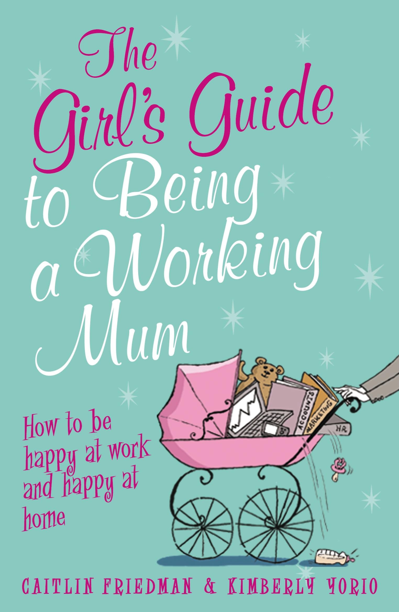 The Girl's Guide to Being a Working Mum: How to be happy at work and happy at home Business, Finance & Career