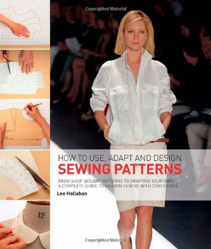 How to Use, Adapt and Design Sewing Patterns: From Shop-bought Patterns to Drafting Your Own: A Complete Guide to Fashion Sewing with Confidence Hobbies & Crafts