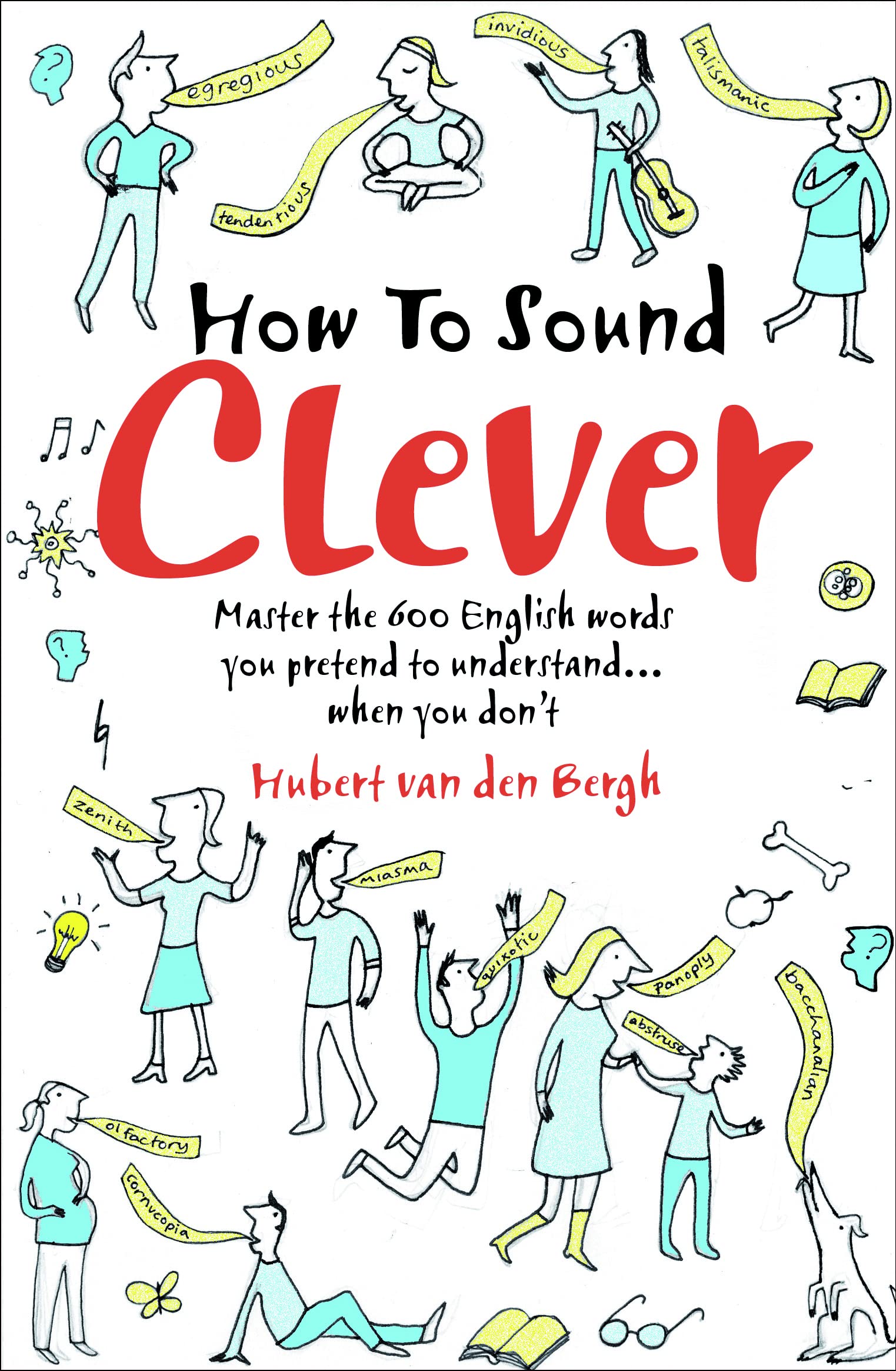 How to Sound Clever: Master the 600 everyday words you pretend to understand…when you don’t: Master the 600 English words you pretend to understand when you don't Business, Finance & Career