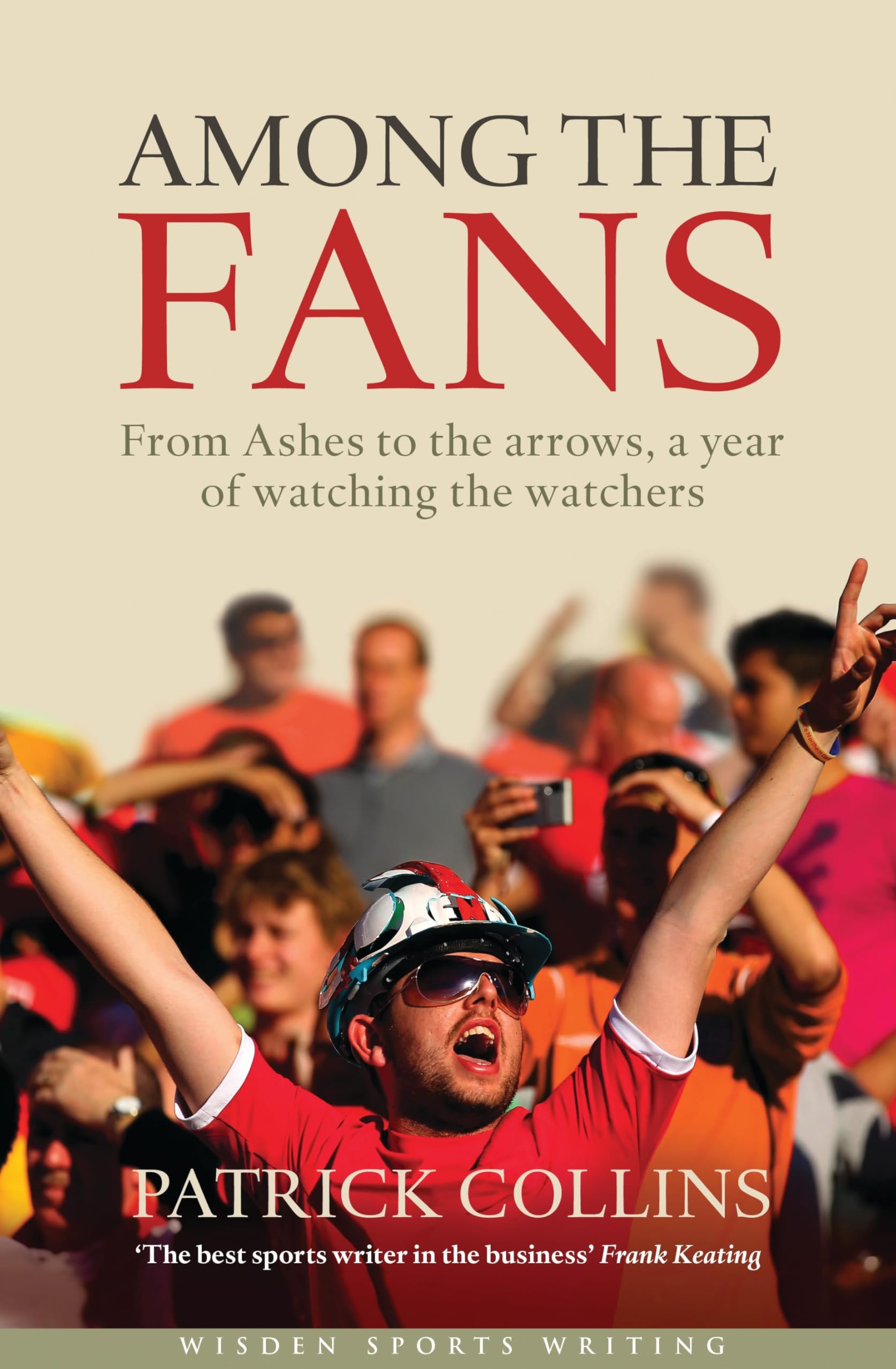 Among the Fans: From the Ashes to the arrows, a year of watching the watchers (Wisden Sports Writing) Leisure & Fun