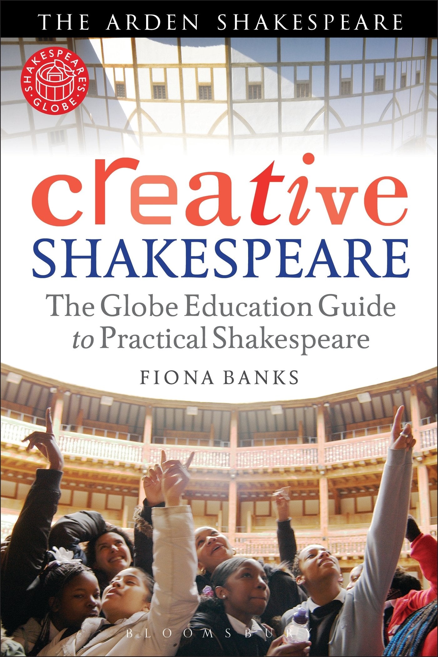 Creative Shakespeare: The Globe Education Guide to Practical Shakespeare (Arden Shakespeare) Drama