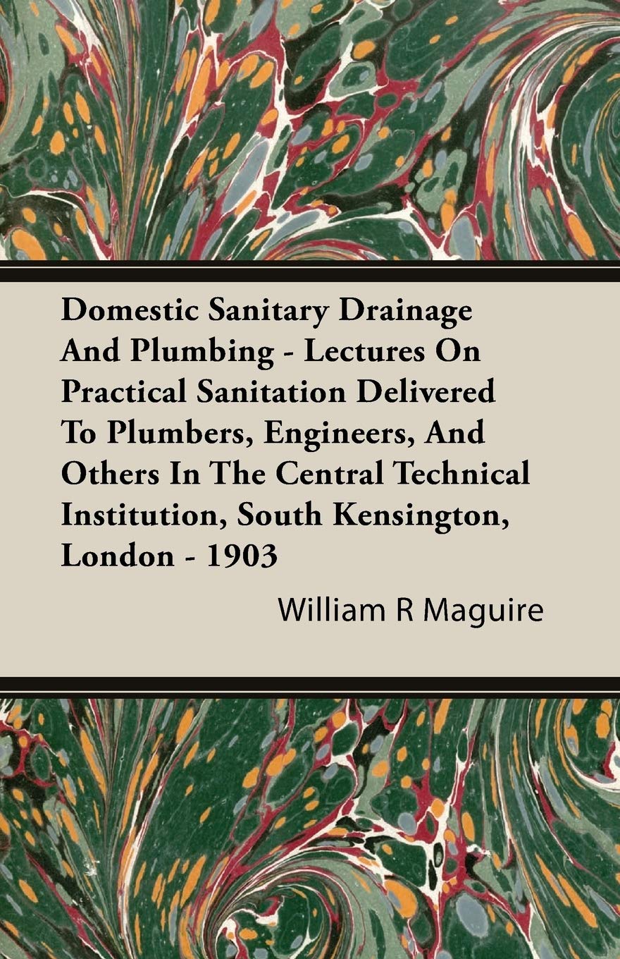 Domestic Sanitary Drainage And Plumbing - Lectures On Practical Sanitation Delivered To Plumbers, Engineers, And Others In The Central Technical Institution, South Kensington, London - 1903 Media & Communication